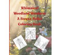 Whimsical Woodland Wonders: A Stress-Relief Coloring Book: "Intricate Forest Scenes with Adorable Foxes, Mushrooms & Owls for Mindful Relaxation" ... creatures, "Mindful Relaxation" benefit)