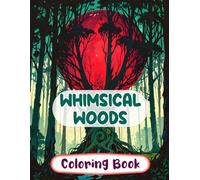 Whimsical Woods Coloring Book: Colouring Pages Of Enchanted Forests Mystical Landscapes Botanical Fantasy Magical Creatures Elf Realms Fairycore ... Adults Teens Seniors (Fantasy & Mythology)