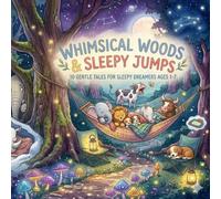 Whimsical Woods & Sleepy Jumps: A Collection of Gentle Bedtime Stories for Little Dreamers