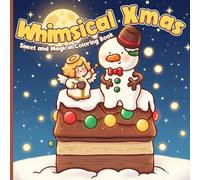 Whimsical Xmas Coloring Book: Cozy Christmas Coloring Pages for Everyone With Lovable Characters, Festive Fun, Joyful Nights to Relax and Relieve Stress