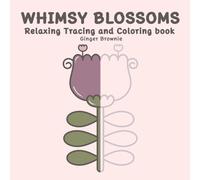 WHIMSY BLOSSOMS RELAXING TRACING AND COLORING BOOK: 50 Whimsical Flowers with Bold Gray Lines to Trace and Color for Mindfulness, Stress Relief, and Unwinding: Perfect for Kids, Teens, and Adults