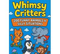 Whimsy Critters: 200 Funny Animals in Silly Situations
