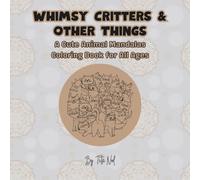 Whimsy Critters & Other Things: A Cute Animal Mandalas Coloring Book For All Ages