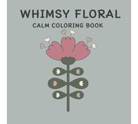 WHIMSY FLORAL CALM COLORING BOOK: 50 Flowers to Color for Calm, Comfort, and Mindfulness: Perfect for All Ages