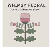 WHIMSY FLORAL JOYFUL COLORING BOOK: 50 Joyful and Calm Flowers to Color: Perfect for Kids, Teens, and Adults
