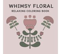 WHIMSY FLORAL RELAXING COLORING BOOK: 50 Soft Whimsy Blooms for Mindful Coloring Perfect for Kids, Teens, Adults, and Seniors
