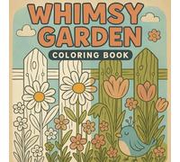 Whimsy Garden Coloring Book for Kids: Cute and Cozy Flowers, Plants, and Animals for Ages 3-8: A Fun Garden Adventure with Adorable Animals and ... for Toddlers, Preschoolers, and Young Kids