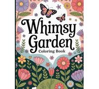 Whimsy Garden: Relaxing Floral and Nature-Inspired Coloring Pages for Adults