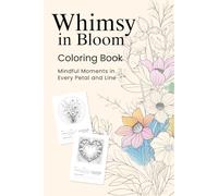 Whimsy in Bloom: A Mindful Floral Coloring Journey for Adults: Relaxing Botanical Line Art with Guided Reflection Prompts to Inspire Calm and Creativity