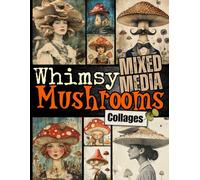 Whimsy Mushrooms Mixed Media Collages: One-Sided Decorative Paper for Junk Journaling, Scrapbooking, Decoupage, and Mixed Media. A Whimsical ... Art to Spark Your Creativity.