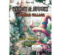 Whimsy & Spooky Pumpkin Village: From Snowflakes to Sunflowers Coloring Book: Mindfulness and Stress Relief for Adults and Teens - Color Your Way ... and Festivities of a Cozy and Spooky Village