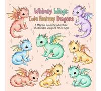Whimsy Wings: Cute Fantasy Dragons: A Magical Coloring Adventure of Adorable Dragons for All Ages