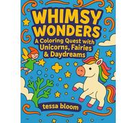 Whimsy Wonders: A Coloring Quest with Unicorns, Fairies & Daydreams (Tessa Bloom’s Creative Adventures)