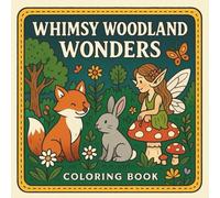 Whimsy Woodland Wonders: A Coloring Adventure of Forest Friends and Magical Places (Whimsy Wonders Series)