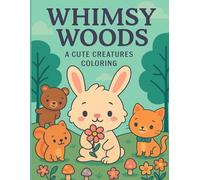 WHIMSY WOODS: A Cute Creatures Coloring Book for Kids, Teens, and Stress Relief