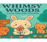 Whimsy Woods: A Cute Creatures Coloring Book for Kids, Teens, and Stress Relief
