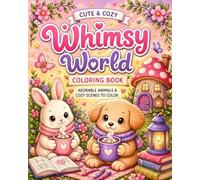 Whimsy World: Cute & Cozy Animal Coloring Book for Relaxation and Stress Relief: Adorable Whimsical Animals, Cozy Scenes, and Relaxing Designs for All Ages