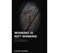 Whining Is Not Winning: 12 Steps to Becoming Who You've Always Been