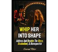 Whip Her Into Shape: Address And Resolve The Obese, Disobedient, & Disrespectful (Redpilled Relationships (satire))