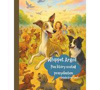 Whippet Argos. Pies, który został prezydentem.: Książka dla dzieci. (Books for children)