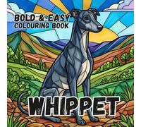 WHIPPET COLOURING BOOK: Bold and Easy for Kids and Adults: 50 Simple Cute Designs for Dog Lovers, Seniors, anxiety and Stress Relief (Paws, Claws & Big Bold Lines)
