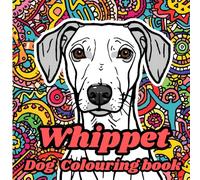 Whippet Dog Colouring Book for Aduts: Relaxing Dog Designs for Stress Relief, Mindfulness, and Creativity