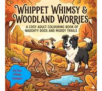 Whippet Whimsy & Woodland Worries: A Cosy Adult Colouring Book of Naughty Dogs and Muddy Trails