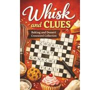 Whisk and Clues: Baking and Dessert Crossword Collection: A Cakes, Cookies, Pastries and Sweet Treats Crossword Puzzle Book for Home Bakers and Dessert Lovers