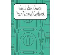 Whisk, Stir, Create Your Personal Cookbook: Blank Recipe Notebook Organizer | Blank Recipe Book | Empty Cooking Journal To Write In Recipes