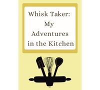 Whisk Taker: My Adventures in the Kitchen: Blank Recipe Book | Record Your Cooking Experience