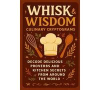 Whisk & Wisdom - Culinary Cryptograms: Decode Delicious Proverbs and Kitchen Secrets from Around the World
