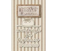 Whisk & Wisdom: Sourdough for Beginners