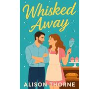 Whisked Away: A Cozy Small Town Romance Between a Critic with a Knife and a Baker with a Glitter Gun: Cupcakes. Chaos. Chemistry. The kitchen's never been hotter