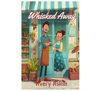 Whisked Away: A romantic comedy about pastries, panic, and the power of enemies to become lovers!
