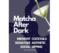 WHISKED. Matcha After Dark: Midnight Matcha Cocktails - 20+ Aesthetic Green Tea Cocktail Recipes for Social Sipping & Effortless Entertaining (WHISKED: The Matcha Series)