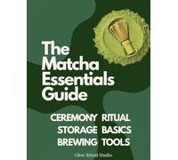 WHISKED. The Matcha Essentials Guide: A Beginner-Friendly Introduction to Matcha Quality, Ceremonies, Tools & Daily Preparation (WHISKED: The Matcha Series)