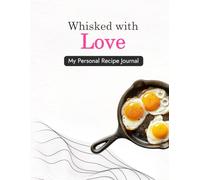 Whisked with Love: My Personal Recipe Journal, Record Ingredients, Cooking Steps & Reviews - 8.5x11 Recipe Journal, 85 Pages, Matte Finish