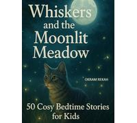 Whiskers and the Moonlit Meadow: 50 Cosy Bedtime Stories for Kids