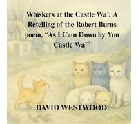 Whiskers at the Castle Wa’: A Retelling of the Robert Burns poem, “As I Cam Down by Yon Castle Wa’” (Robert Burns for children)