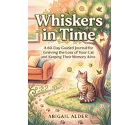 Whiskers in Time: A 60-Day Guided Journal For Grieving The Loss Of Your Cat And Keeping Their Memory Alive