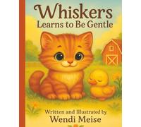Whiskers Learns to Be Gentle; A Farmyard Friends Story About Kindness, Self-Control, and Caring for Others: A Cozy Farm Story About a Playful Kitten ... Ways for Ages 3-10 (Farmyard Friends Series)
