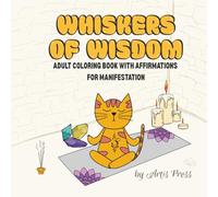 WHISKERS OF WISDOM: ADULT COLORING BOOK WITH AFFIRMATIONS FOR MANIFESTATION