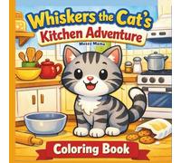 Whiskers the Cat’s Kitchen Adventure Coloring Book: A Calm Cat Coloring Book for Kids Ages 3-8 Teaching Curiosity, Patience, and Daily Routines
