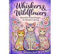 Whiskers & Wildflowers: Beautiful Floral Designs for Mindful Coloring