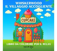 WHISKERWOOD IL VILLAGGIO ACCOGLIENTE: libro da colorare per il relax adulti e ragazzi