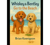 Whiskey and Bentley Go to the Beach! (The Big Little Adventures of Whiskey and Bentley)