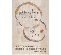 Whiskey In The Tae: A Collection of Irish Childhood Tales