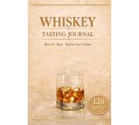 Whiskey Tasting Journal: Record, Rate & Refine Your Palate: Bourbon, Scotch & Rye Log Book (120 Tastings)