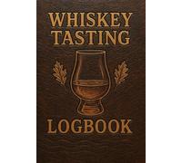 Whiskey Tasting Logbook: Track Your Tastings, Discover Your Palate, Master the Craft