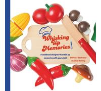 Whisking Up Memories - A Parent & Child Cookbook of Fun Recipes and Creative Activities to Make Every Day Special: Kid-Friendly Meals, Snacks, and Crafts for Family Bonding in the Kitchen and Beyond